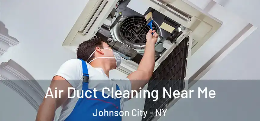  Air Duct Cleaning Near Me Johnson City - NY