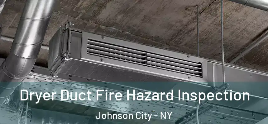  Dryer Duct Fire Hazard Inspection Johnson City - NY