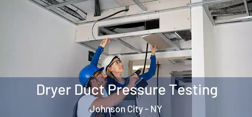  Dryer Duct Pressure Testing Johnson City - NY
