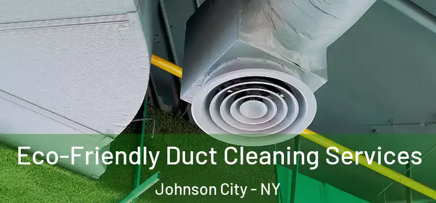  Eco-Friendly Duct Cleaning Services Johnson City - NY