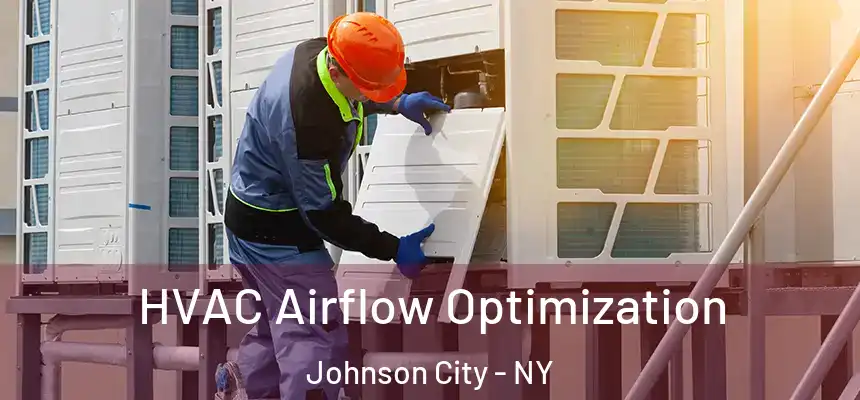  HVAC Airflow Optimization Johnson City - NY