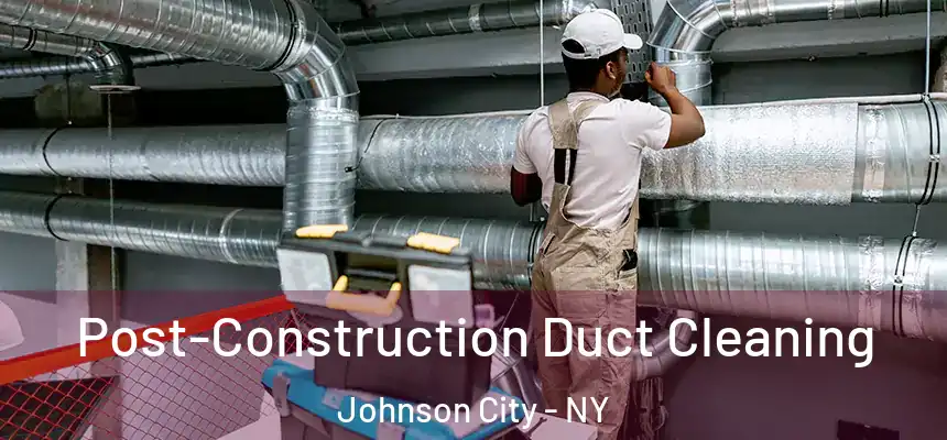 Post-Construction Duct Cleaning Johnson City - NY