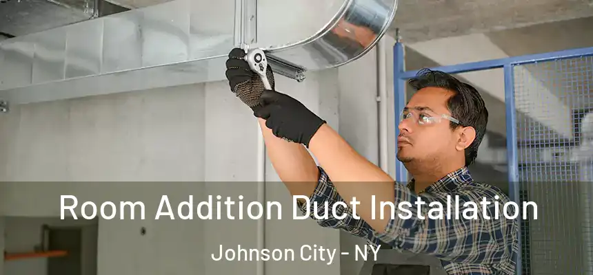  Room Addition Duct Installation Johnson City - NY